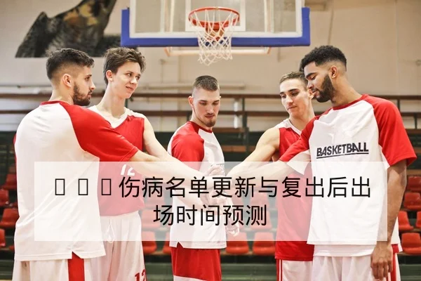 NBA伤病名单更新与复出后出场时间预测