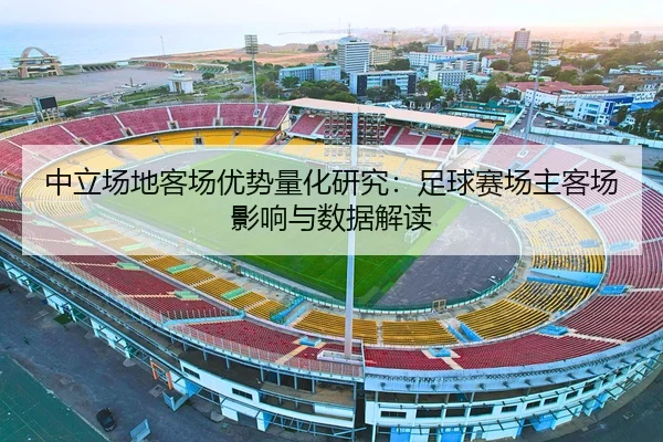 中立场地客场优势量化研究：足球赛场主客场影响与数据解读